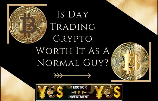 is-day-trading-crypto-worth-it-as-normal-tradiing-guy-exotic-investment